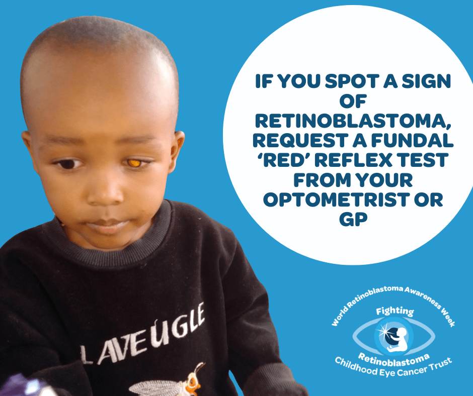 the words read 'if you spot a sign of retinoblastoma, request a red fundal test from your optometrist' and shows a child with a white glow